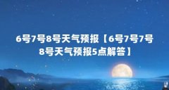 6号7号8号天气预报【6号7号7号8号天气预报5点解答】