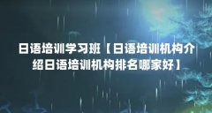 日语培训学习班【日语培训机构介绍日语培训机构排名哪家好】