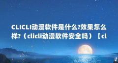 CLICLI动漫软件是什么?效果怎么样?（clicli动漫软件安全吗）【clicli动漫软件下载