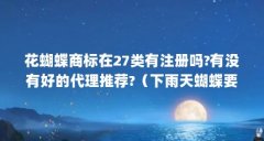 花蝴蝶商标在27类有注册吗?有没有好的代理推荐?（下雨天蝴蝶要干什么吗?）【