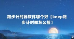 跑步计时器软件哪个好【keep跑步计时器怎么搞】