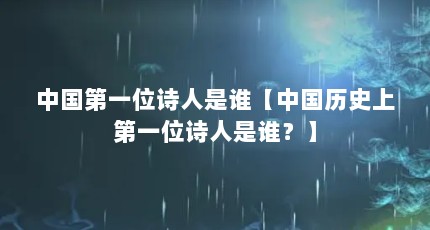 中国第一位诗人是谁【中国历史上第一位诗人是谁？】