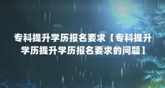 专科提升学历报名要求【专科提升学历提升学历报名要求的问题】