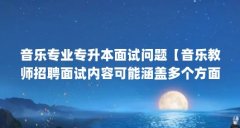音乐专业专升本面试问题【音乐教师招聘面试内容可能涵盖多个方面的答辩题型