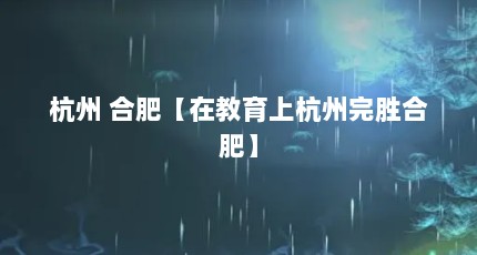 杭州 合肥【在教育上杭州完胜合肥】