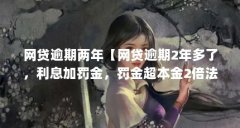 网贷逾期两年【网贷逾期2年多了，利息加罚金，罚金超本金2倍法院是否支持？