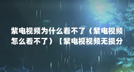 紫电视频为什么看不了（紫电视频怎么看不了）【紫电视视频无损分割王v14.3官方版功能简介】