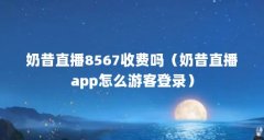 奶昔直播8567收费吗（奶昔直播app怎么