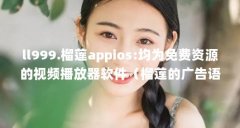 ll999.榴莲appios:均为免费资源的视频播放器软件(榴莲的广告语)【榴莲app让你