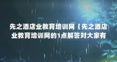 先之酒店业教育培训网【先之酒店业教育培训网的1点解答对大家有用】
