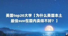 美国top20大学【为什么美国本土最佳suv在国内卖得不好？】