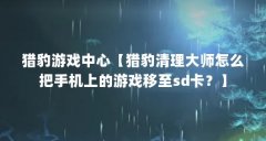 猎豹游戏中心【猎豹清理大师怎么把手机上的游戏移至sd卡?】