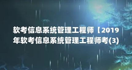 软考信息系统管理工程师【2019年软考信息系统管理工程师考(3)信息系统项目管理工程师】