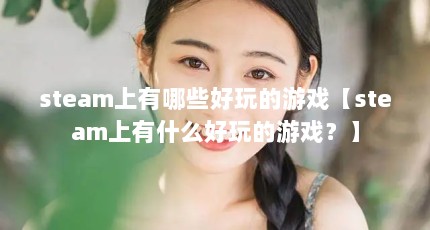 steam上有哪些好玩的游戏【steam上有什么好玩的游戏？】