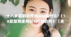 十八岁禁用软件的app是什么?（18款禁用使用的100种软