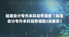 福建会计专升本科目有哪些【福建会计专升本科目有哪些2点解答】