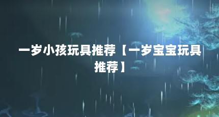 一岁小孩玩具推荐【一岁宝宝玩具推荐】