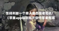 怎样判断一个男人是否是老司机?（苹果app福利短片软件苹果有哪些好用的看视