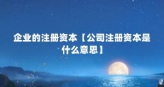 企业的注册资本【公司注册资本是什么意思】