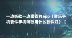一边听歌一边赚钱的app（音乐手机软件手机听歌用什么软件好）【听歌用什么软
