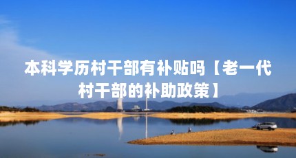 本科学历村干部有补贴吗【老一代村干部的补助政策】
