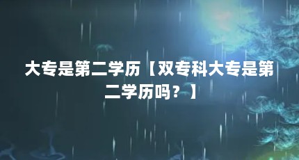 大专是第二学历【双专科大专是第二学历吗？】