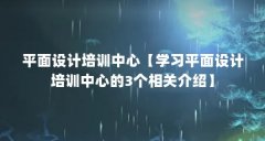 平面设计培训中心【学习平面设计培训中心的3个相关介绍】