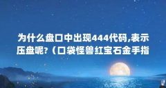 为什么盘口中出现444代码,表示压盘呢?(口袋怪兽红宝石金手指)【口袋怪兽红