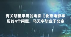 有关明星学历的电影【北京电影学历的4个问题，马天宇毕业于北京电影学院】