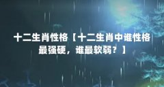 十二生肖性格【十二生肖中谁性格最强硬，谁最软弱？】