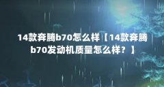 14款奔腾b70怎么样【14款奔腾b70发动机质量怎么样？】