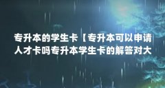 专升本的学生卡【专升本可以申请人才卡吗专升本学生卡的解答对大家有用】