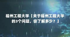 福州工程大学【关于福州工程大学的3个问题，你了解多少？】