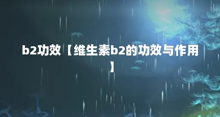 b2功效【维生素b2的功效与作用】