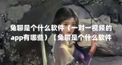 兔聊是个什么软件(一对一视频的app有哪些)【兔聊是个什么软件一对一视频的