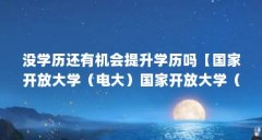 没学历还有机会提升学历吗【国家开放大学（电大）国家开放大学（电大（电大