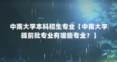 中南大学本科招生专业【中南大学提前批专业有哪些专业？】