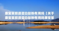 康宝莱胶原蛋白肽粉有用吗【关于康宝莱胶原蛋白肽粉有用吗康宝莱胶原蛋白肽