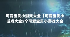可爱宝贝小游戏大全【可爱宝贝小游戏大全5个可爱宝贝小游戏大全】