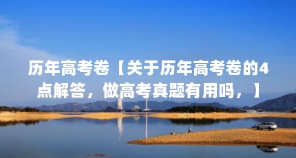 历年高考卷【关于历年高考卷的4点解答，做高考真题有用吗，】
