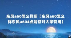 东风a60怎么样啊【东风a60怎么样东风a604点解答对大家有用】