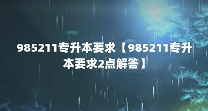 985211专升本要求【985211专升本要求2点解答】