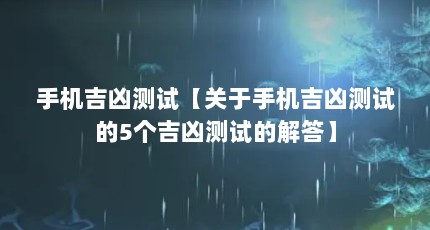 手机吉凶测试【关于手机吉凶测试的5个吉凶测试的解答】