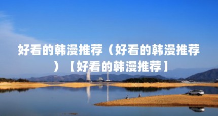 好看的韩漫推荐（好看的韩漫推荐）【好看的韩漫推荐】