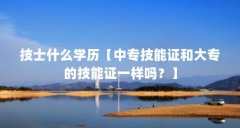 技士什么学历【中专技能证和大专的技能证一样吗?】