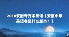 2010安徽专升本英语【安徽小学英语书是什么版本?】
