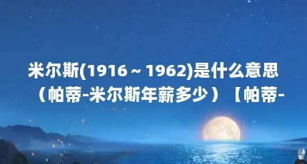 米尔斯(1916～1962)是什么意思（帕蒂-米尔斯年薪多少）【帕蒂-米尔斯年薪多少】