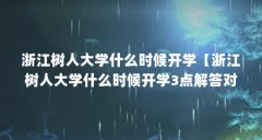 浙江树人大学什么时候开学【浙江树人大学什么时候开学3点解答对大家有用】