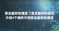 章丘最好的酒店【章丘最好的酒店介绍3个相关介绍章丘最好的酒店解答】