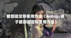 腰部固定带使用方法【裙子腰部固定带使用方法】